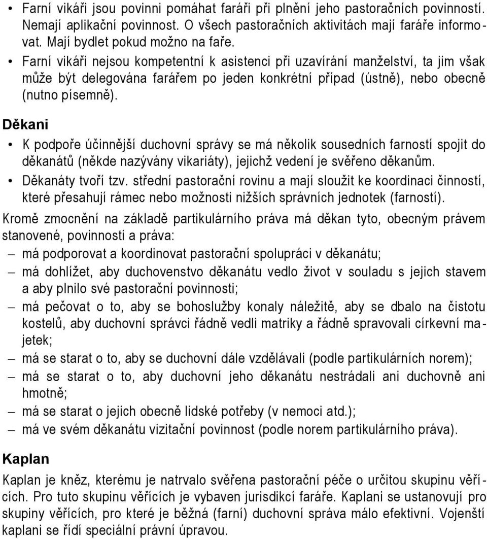 Farní vikáři nejsou kompetentní k asistenci při uzavírání manželství, ta jim však může být delegována farářem po jeden konkrétní případ (ústně), nebo obecně (nutno písemně).