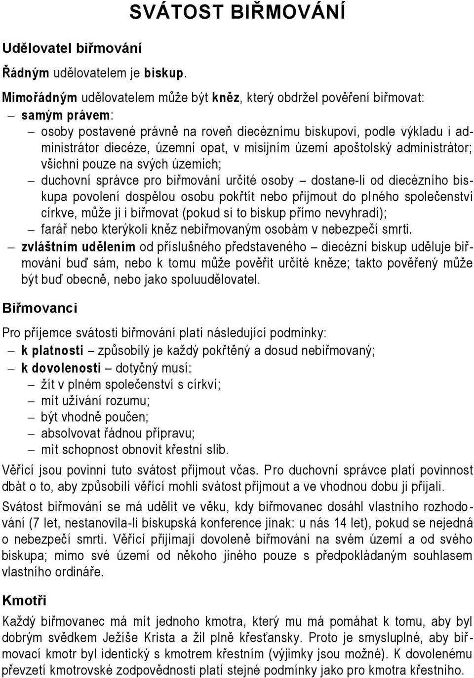 územní opat, v misijním území apoštolský administrátor; všichni pouze na svých územích; duchovní správce pro biřmování určité osoby dostane-li od diecézního biskupa povolení dospělou osobu pokřtít