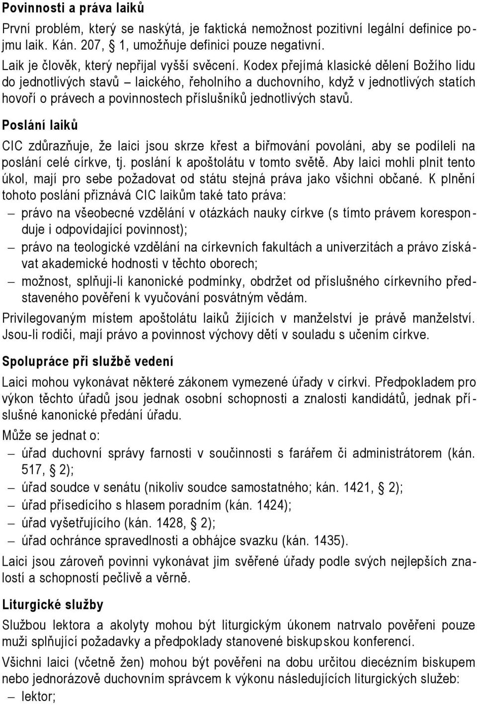 Kodex přejímá klasické dělení Božího lidu do jednotlivých stavů laického, řeholního a duchovního, když v jednotlivých statích hovoří o právech a povinnostech příslušníků jednotlivých stavů.