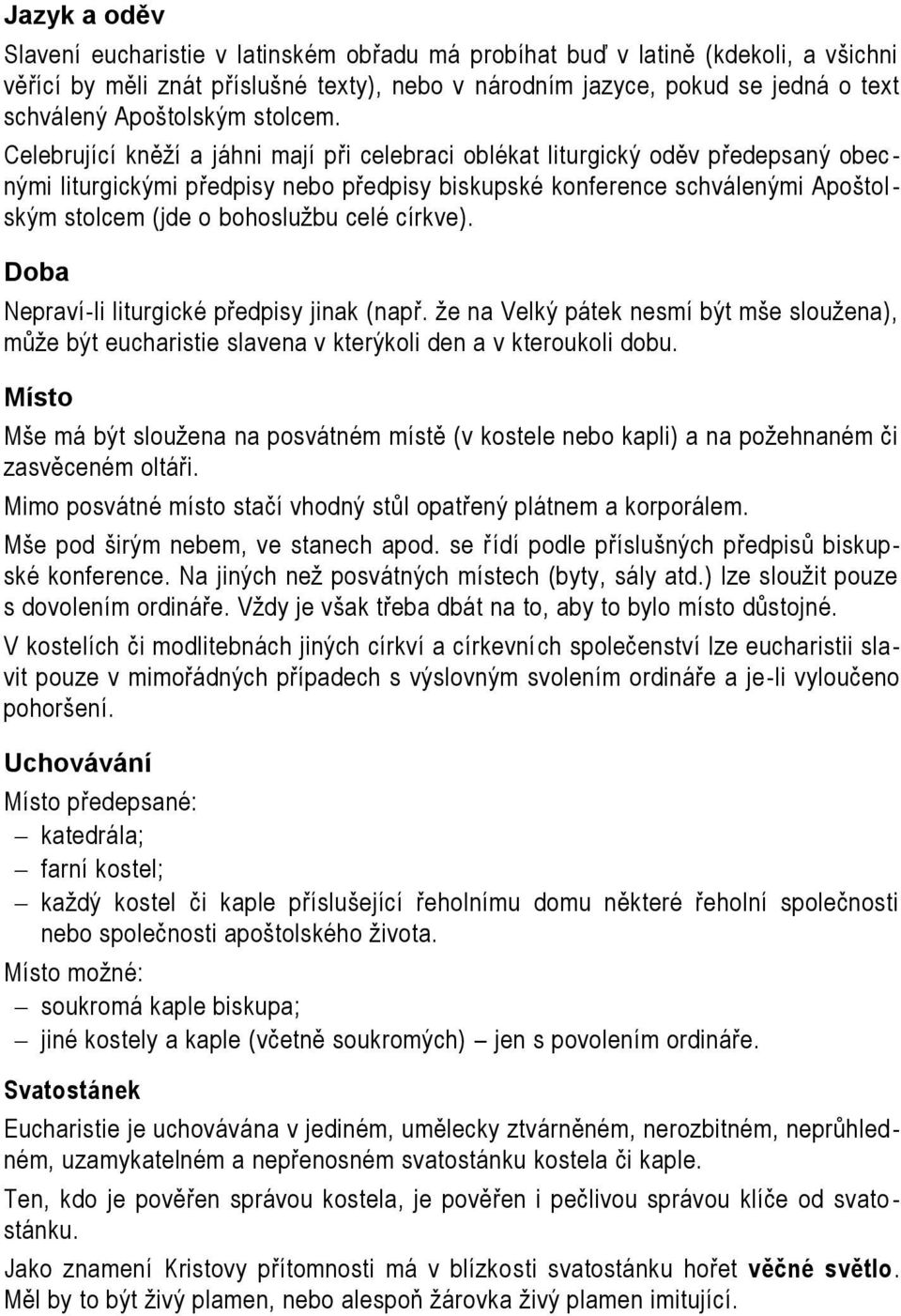 Celebrující kněží a jáhni mají při celebraci oblékat liturgický oděv předepsaný obec - nými liturgickými předpisy nebo předpisy biskupské konference schválenými Apoštol - ským stolcem (jde o