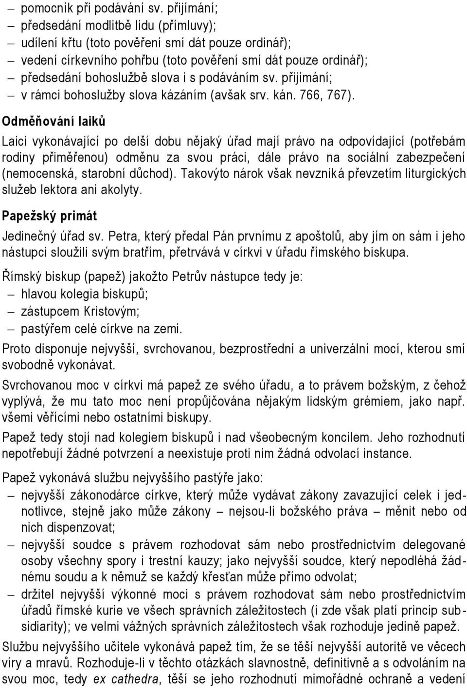 podáváním sv. přijímání; v rámci bohoslužby slova kázáním (avšak srv. kán. 766, 767).
