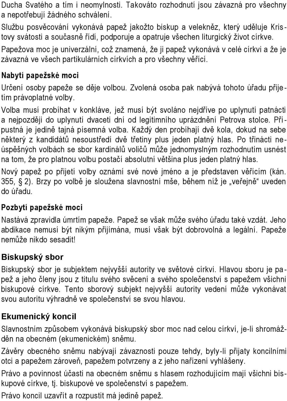 Papežova moc je univerzální, což znamená, že ji papež vykonává v celé církvi a že je závazná ve všech partikulárních církvích a pro všechny věřící.