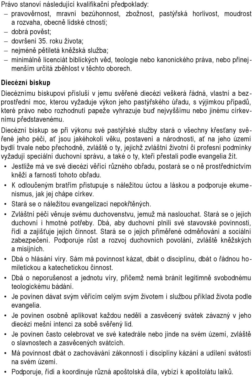 Diecézní biskup Diecéznímu biskupovi přísluší v jemu svěřené diecézi veškerá řádná, vlastní a bez - prostřední moc, kterou vyžaduje výkon jeho pastýřského úřadu, s výjimkou případů, které právo nebo