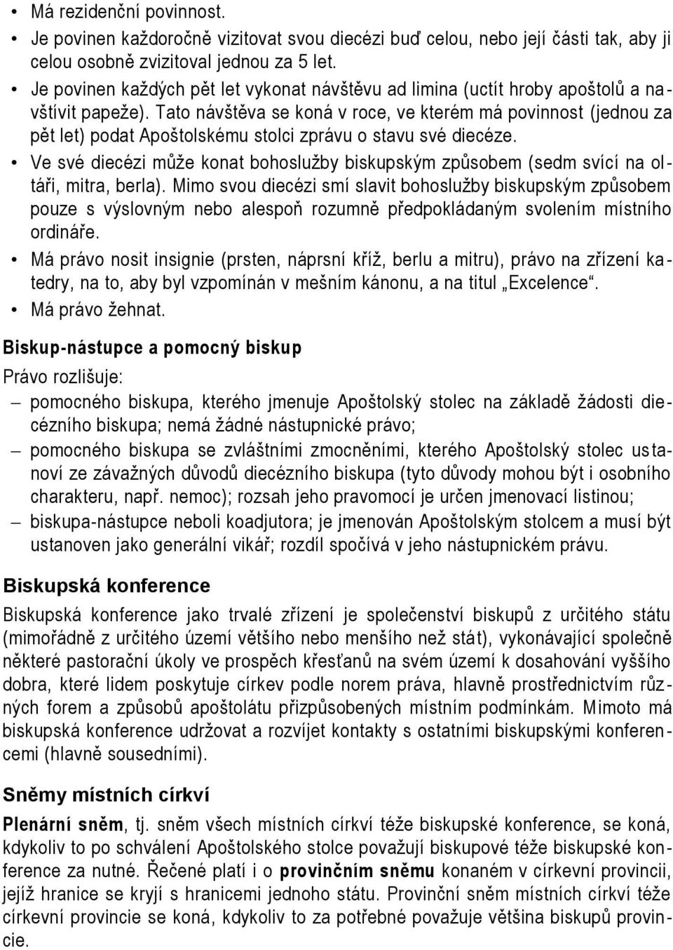 Tato návštěva se koná v roce, ve kterém má povinnost (jednou za pět let) podat Apoštolskému stolci zprávu o stavu své diecéze.