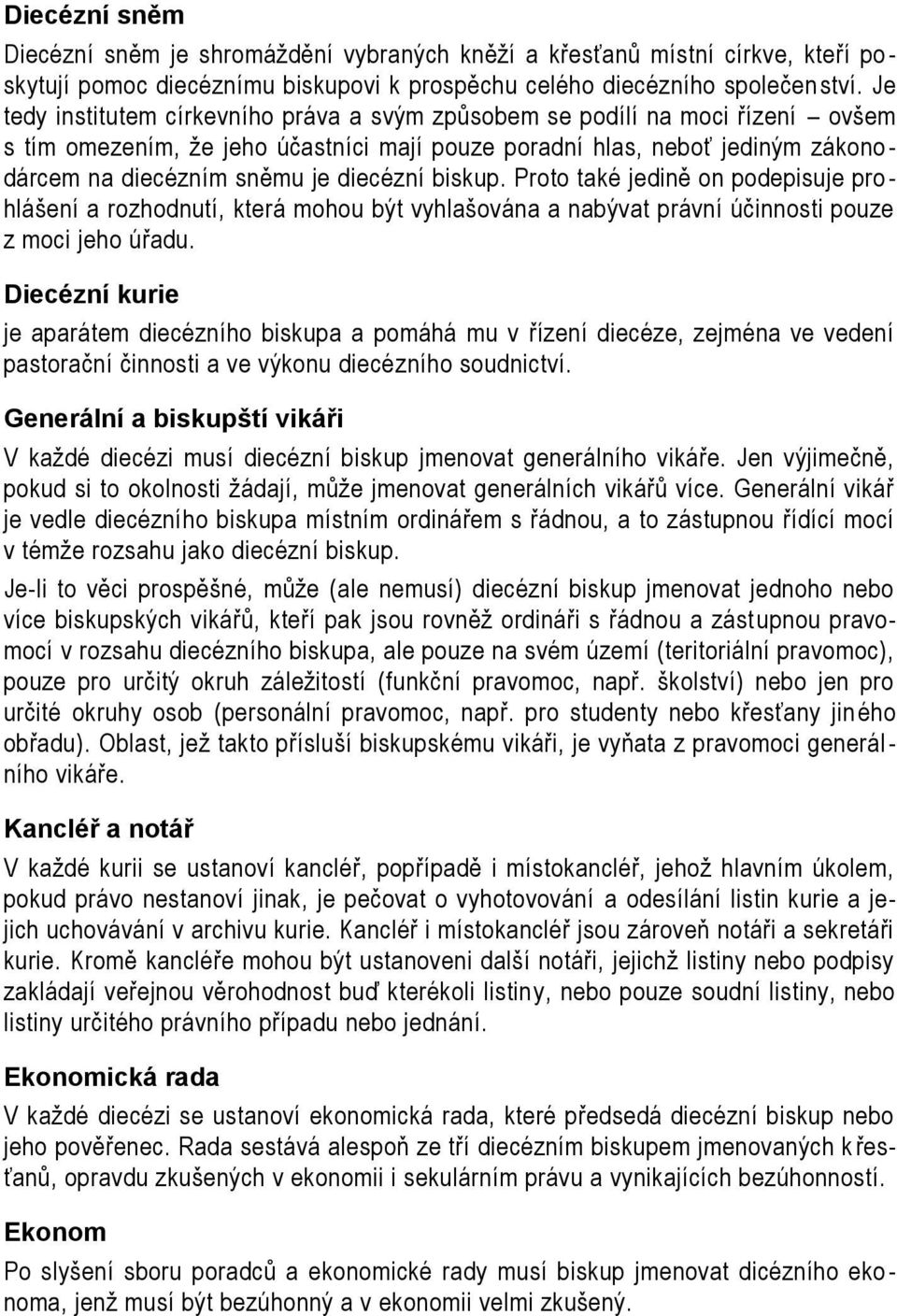 diecézní biskup. Proto také jedině on podepisuje pro - hlášení a rozhodnutí, která mohou být vyhlašována a nabývat právní účinnosti pouze z moci jeho úřadu.