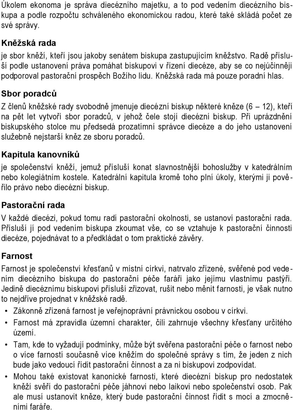 Ra dě přísluší podle ustanovení práva pomáhat biskupovi v řízení diecéze, aby se co nejúčinněji podporoval pastorační prospěch Božího lidu. Kněžská rada má pouze poradní hlas.
