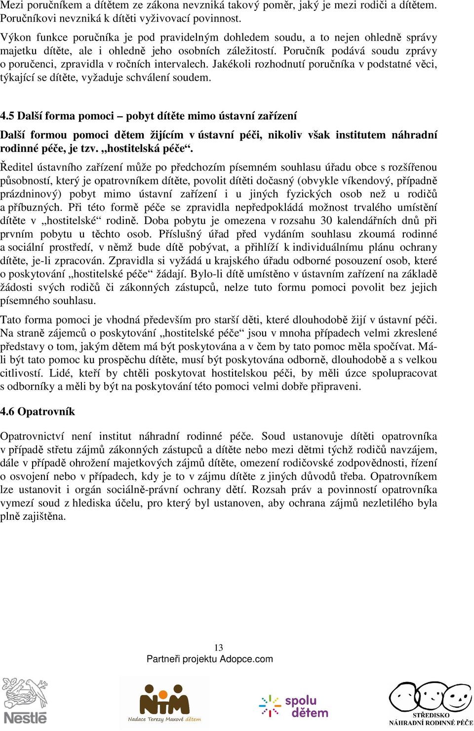 Poručník podává soudu zprávy o poručenci, zpravidla v ročních intervalech. Jakékoli rozhodnutí poručníka v podstatné věci, týkající se dítěte, vyžaduje schválení soudem. 4.