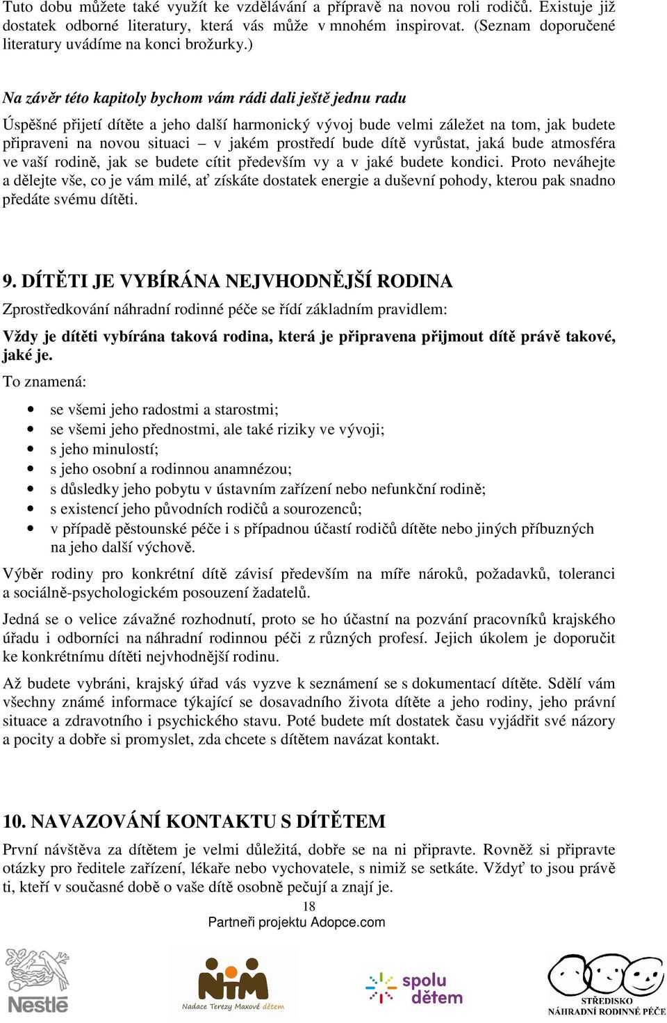 ) Na závěr této kapitoly bychom vám rádi dali ještě jednu radu Úspěšné přijetí dítěte a jeho další harmonický vývoj bude velmi záležet na tom, jak budete připraveni na novou situaci v jakém prostředí