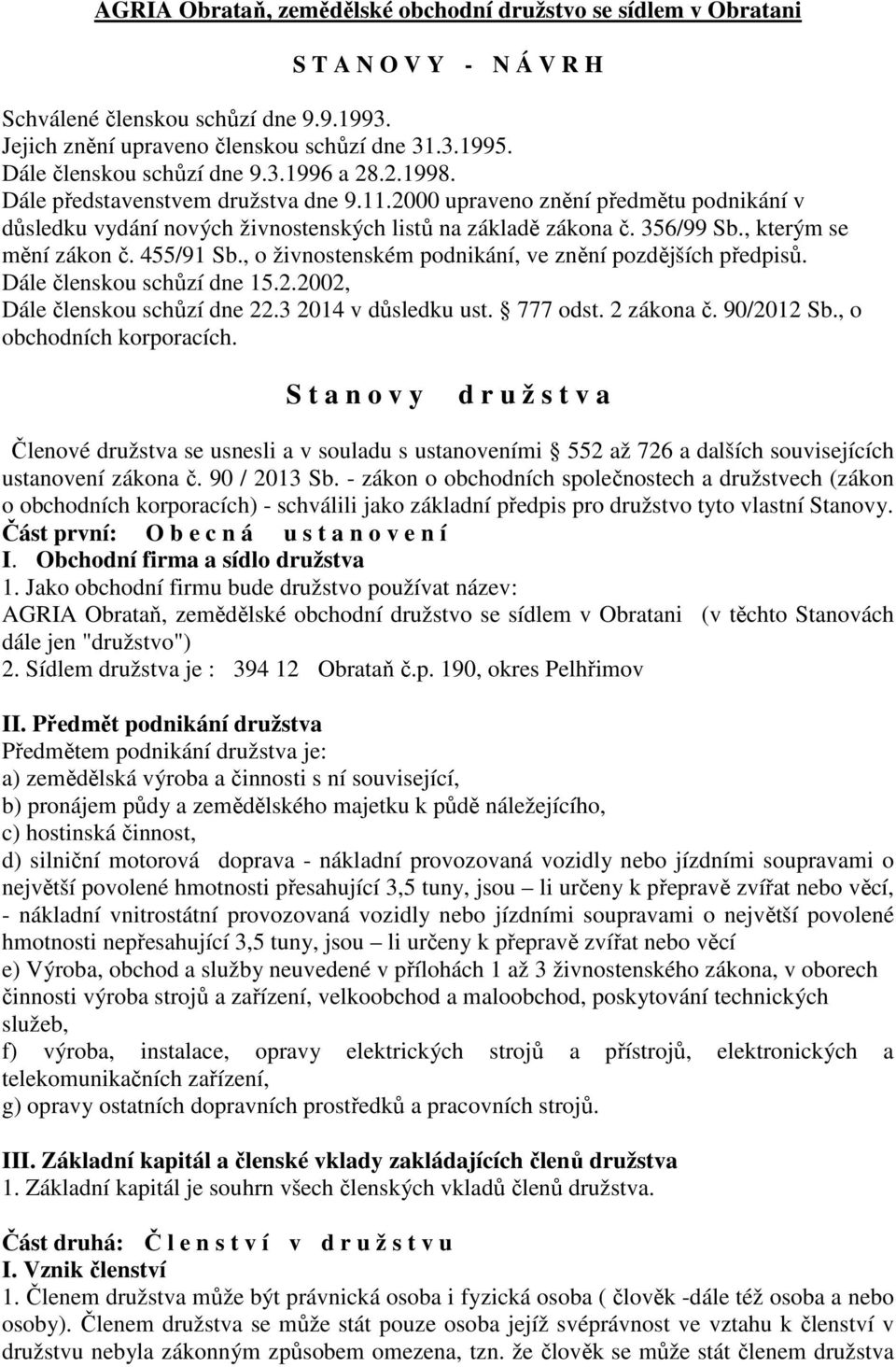 356/99 Sb., kterým se mění zákon č. 455/91 Sb., o živnostenském podnikání, ve znění pozdějších předpisů. Dále členskou schůzí dne 15.2.2002, Dále členskou schůzí dne 22.3 2014 v důsledku ust.