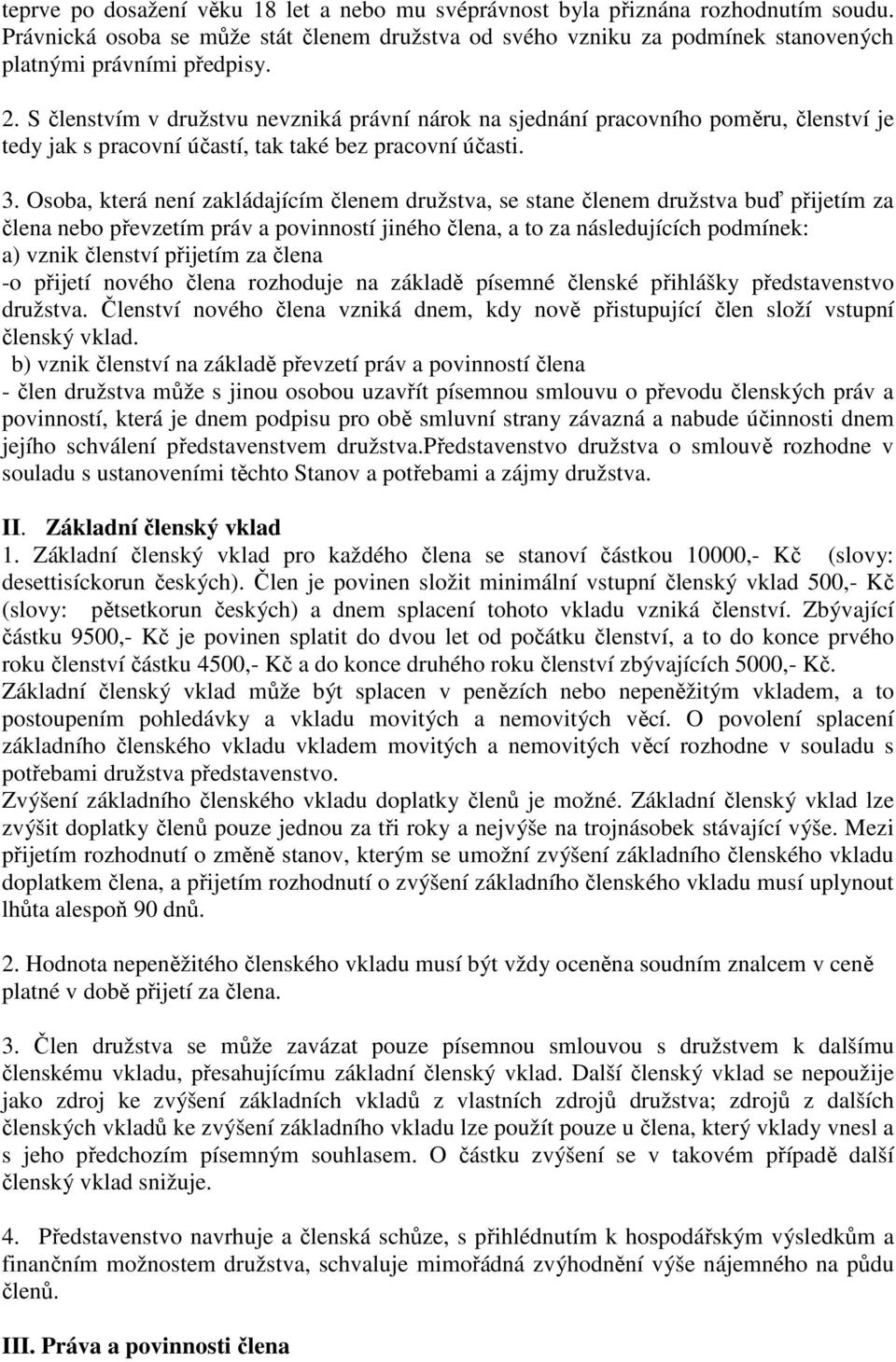 Osoba, která není zakládajícím členem družstva, se stane členem družstva buď přijetím za člena nebo převzetím práv a povinností jiného člena, a to za následujících podmínek: a) vznik členství