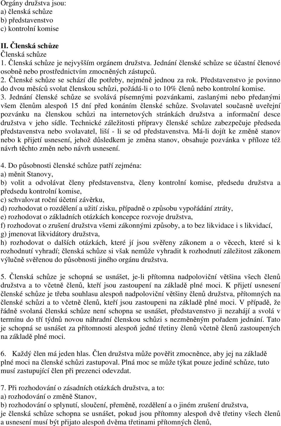 Představenstvo je povinno do dvou měsíců svolat členskou schůzi, požádá-li o to 10% členů nebo kontrolní komise. 3.