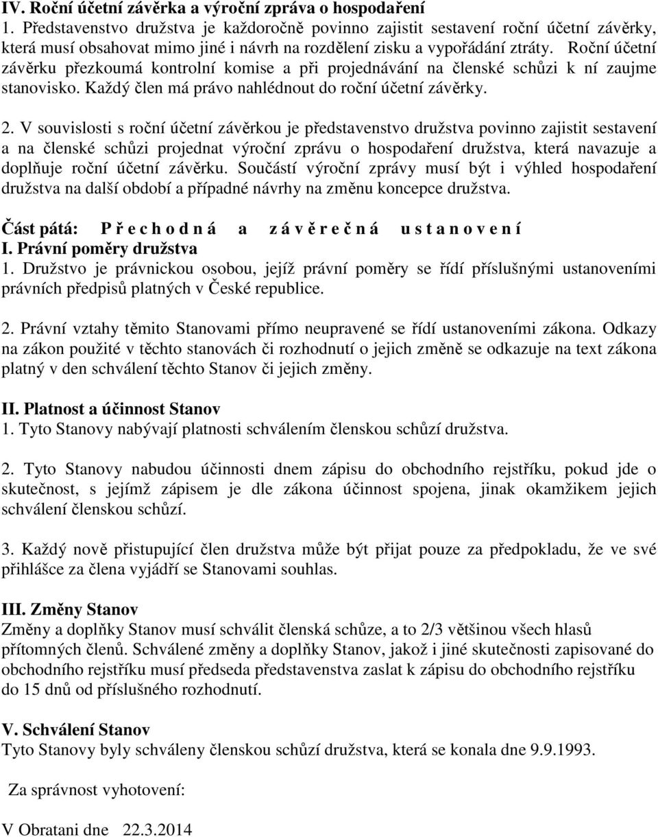 Roční účetní závěrku přezkoumá kontrolní komise a při projednávání na členské schůzi k ní zaujme stanovisko. Každý člen má právo nahlédnout do roční účetní závěrky. 2.