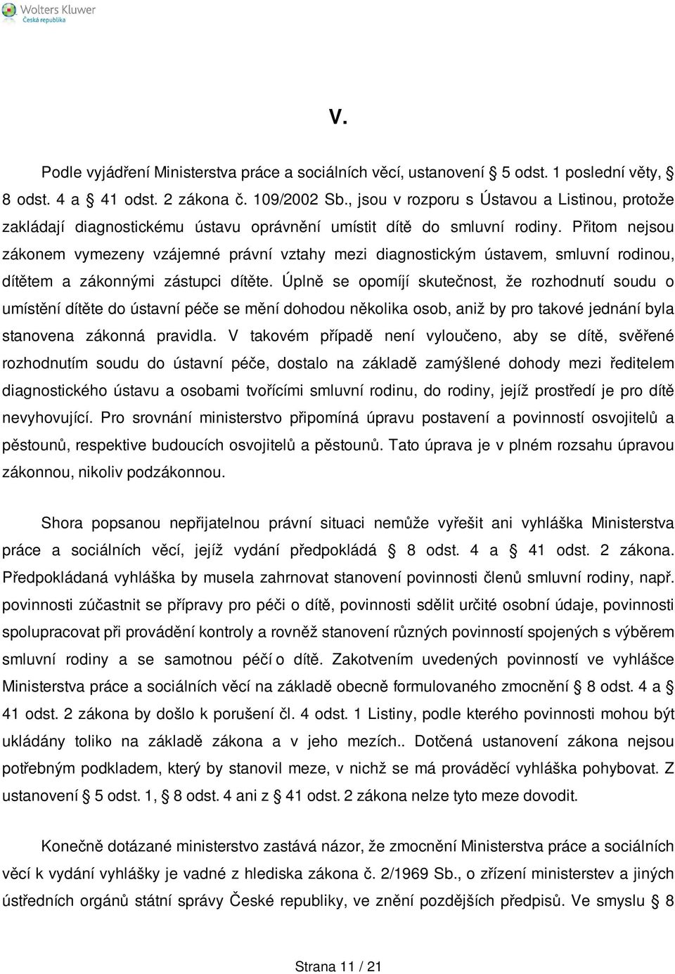 Přitom nejsou zákonem vymezeny vzájemné právní vztahy mezi diagnostickým ústavem, smluvní rodinou, dítětem a zákonnými zástupci dítěte.