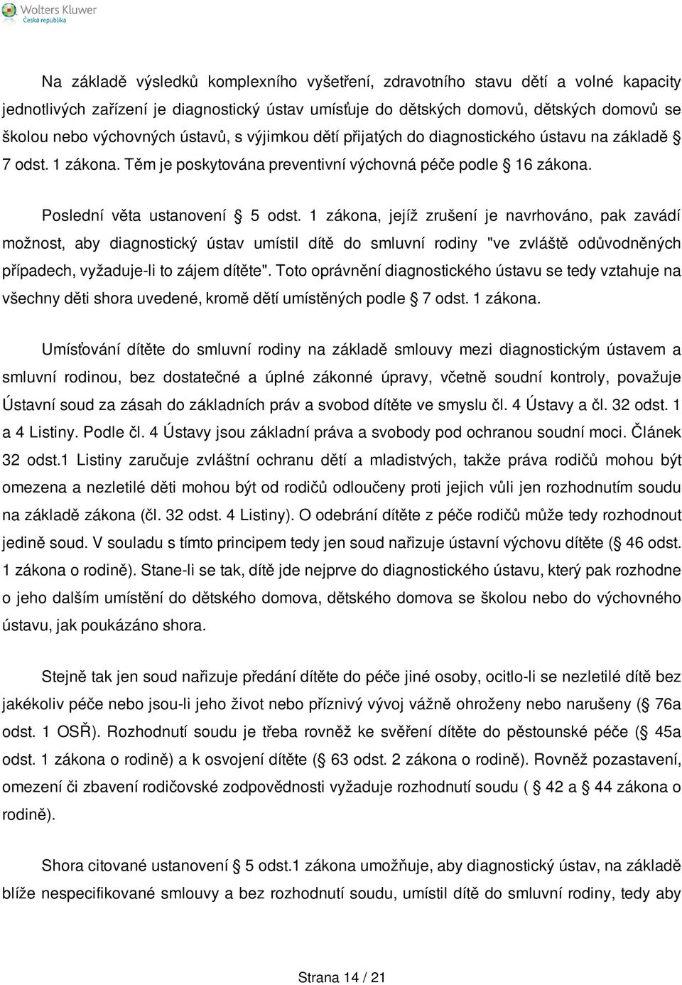 1 zákona, jejíž zrušení je navrhováno, pak zavádí možnost, aby diagnostický ústav umístil dítě do smluvní rodiny "ve zvláště odůvodněných případech, vyžaduje-li to zájem dítěte".