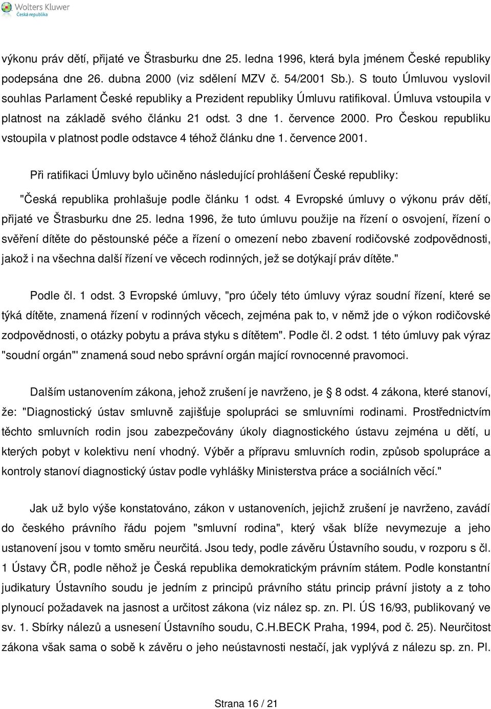 Pro Českou republiku vstoupila v platnost podle odstavce 4 téhož článku dne 1. července 2001.