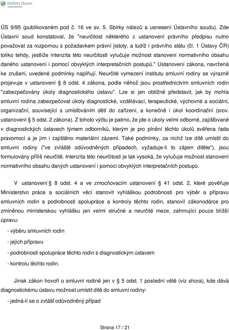 1 Ústavy ČR) toliko tehdy, jestliže intenzita této neurčitosti vylučuje možnost stanovení normativního obsahu daného ustanovení i pomocí obvyklých interpretačních postupů.