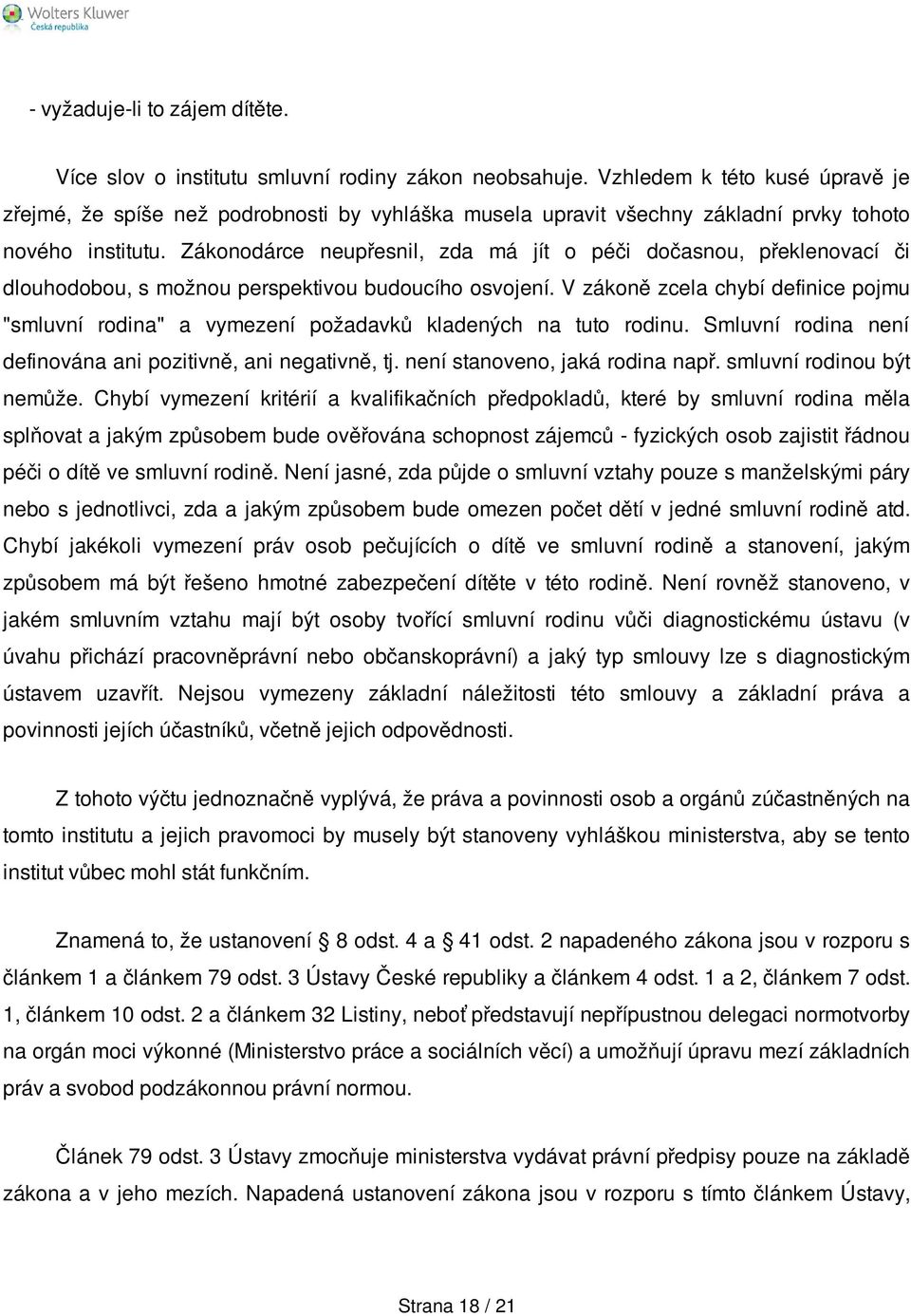 Zákonodárce neupřesnil, zda má jít o péči dočasnou, překlenovací či dlouhodobou, s možnou perspektivou budoucího osvojení.