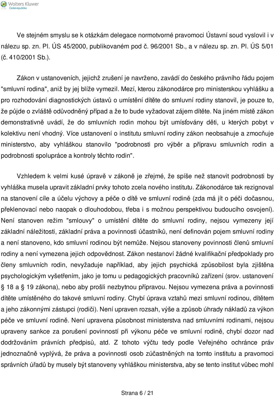 Mezí, kterou zákonodárce pro ministerskou vyhlášku a pro rozhodování diagnostických ústavů o umístění dítěte do smluvní rodiny stanovil, je pouze to, že půjde o zvláště odůvodněný případ a že to bude