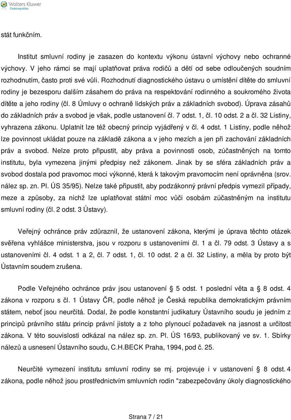 Rozhodnutí diagnostického ústavu o umístění dítěte do smluvní rodiny je bezesporu dalším zásahem do práva na respektování rodinného a soukromého života dítěte a jeho rodiny (čl.