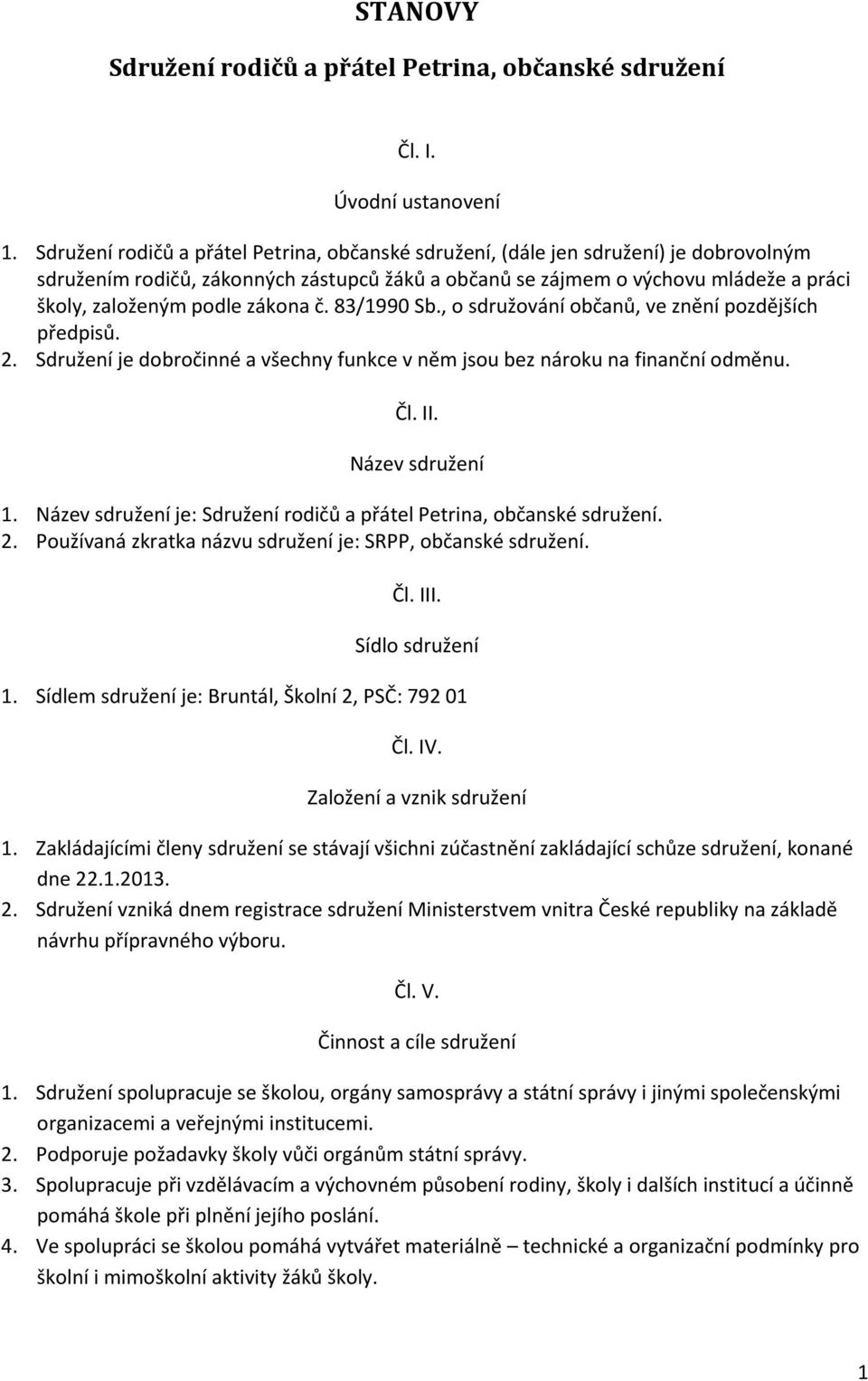 zákona č. 83/1990 Sb., o sdružování občanů, ve znění pozdějších předpisů. 2. Sdružení je dobročinné a všechny funkce v něm jsou bez nároku na finanční odměnu. Čl. II. Název sdružení 1.