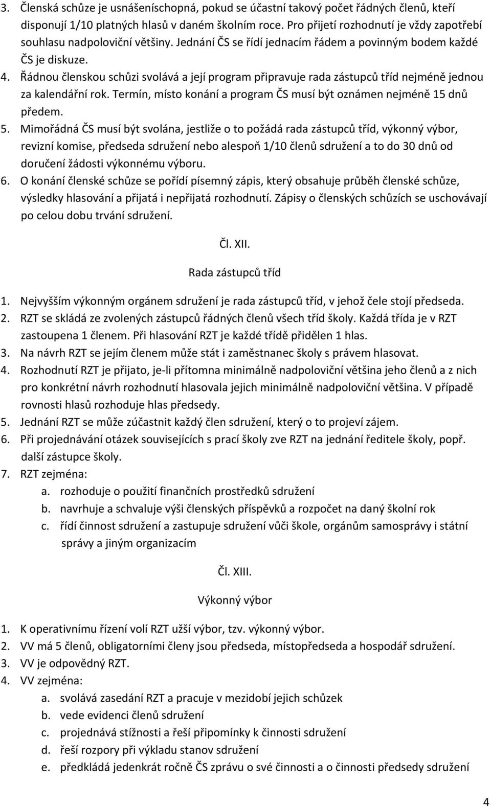 Řádnou členskou schůzi svolává a její program připravuje rada zástupců tříd nejméně jednou za kalendářní rok. Termín, místo konání a program ČS musí být oznámen nejméně 15 dnů předem. 5.