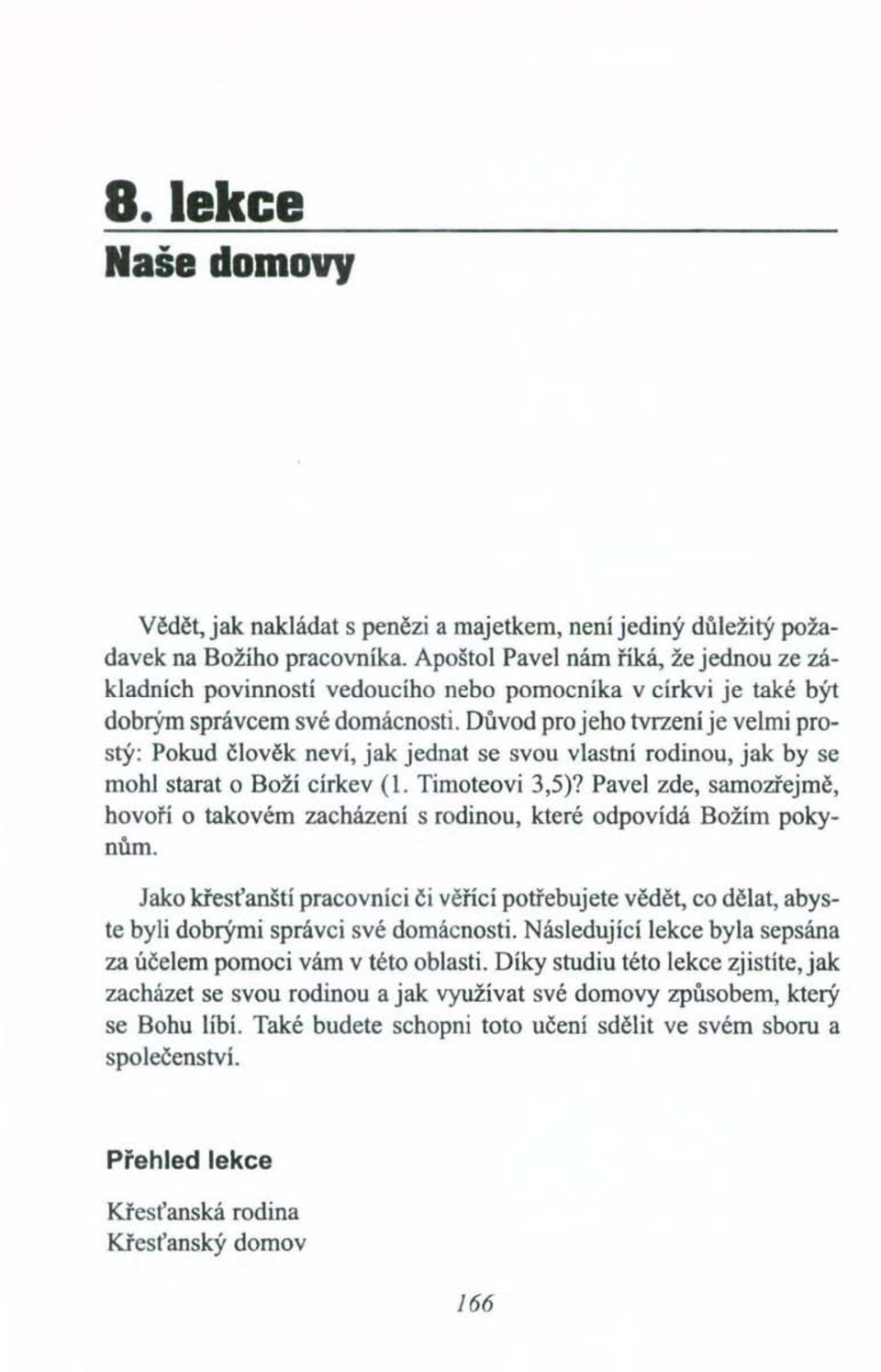 Důvod pro jeho tvrzení je velmi prostý: Pokud člověk neví, jak jednat se svou vlastní rodinou, jak by se mohl starat o Boží církev (1. Timoteovi 3,5)?