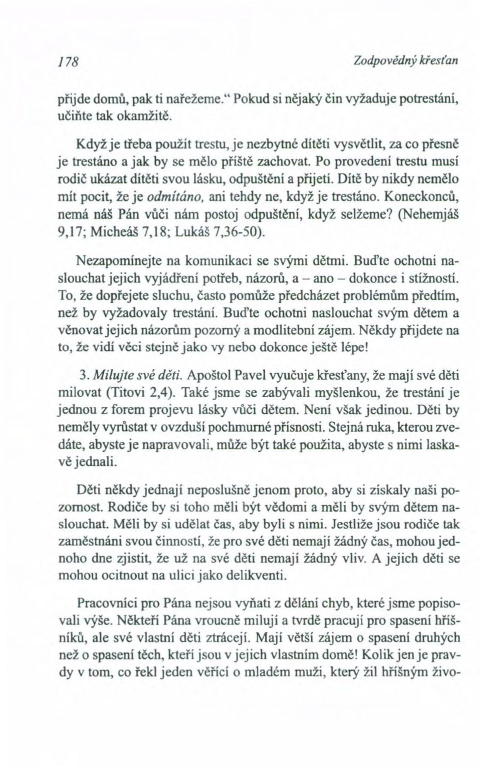 Dítě by nikdy nemělo mít pocit, že je odmítáno, ani tehdy ne, když je trestáno. Koneckonců, nemá náš Pán vůči nám postoj odpuštění, když selžeme? (Nehemjáš 9,17; Micheáš 7,18; Lukáš 7,36-50).