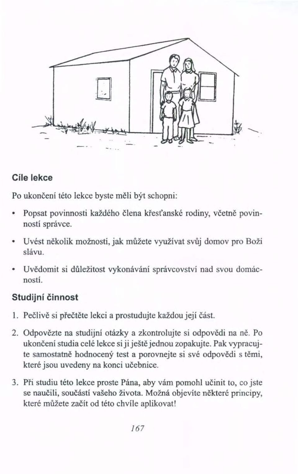 Pečlivě si přečtěte lekci a prostudujte každou její část. 2. Odpovězte na studijní otázky a zkontrolujte si odpovědi na ně. Po ukončení studia celé lekce si ji ještě jednou zopakujte.