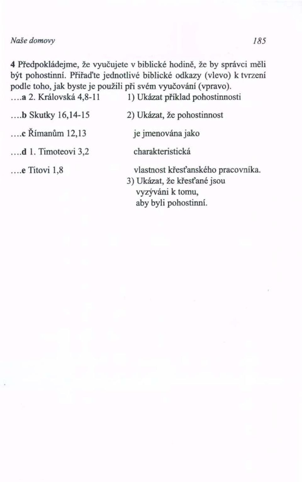 Královská 4,8-11 1) Ukázat příklad pohostinnosti... b Skutky 16,14-15... e Římanům 12,13... d 1.