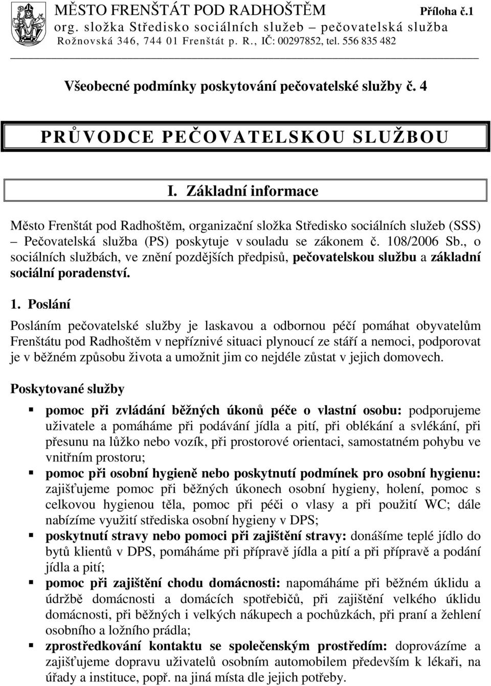 Základní informace Město Frenštát pod Radhoštěm, organizační složka Středisko sociálních služeb (SSS) Pečovatelská služba (PS) poskytuje v souladu se zákonem č. 108/2006 Sb.