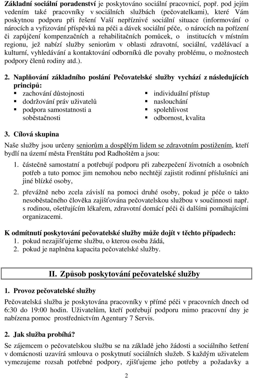 a dávek sociální péče, o nárocích na pořízení či zapůjčení kompenzačních a rehabilitačních pomůcek, o institucích v místním regionu, jež nabízí služby seniorům v oblasti zdravotní, sociální,