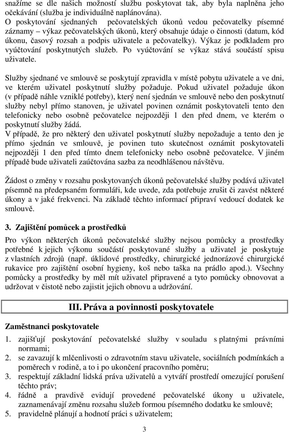 pečovatelky). Výkaz je podkladem pro vyúčtování poskytnutých služeb. Po vyúčtování se výkaz stává součástí spisu uživatele.