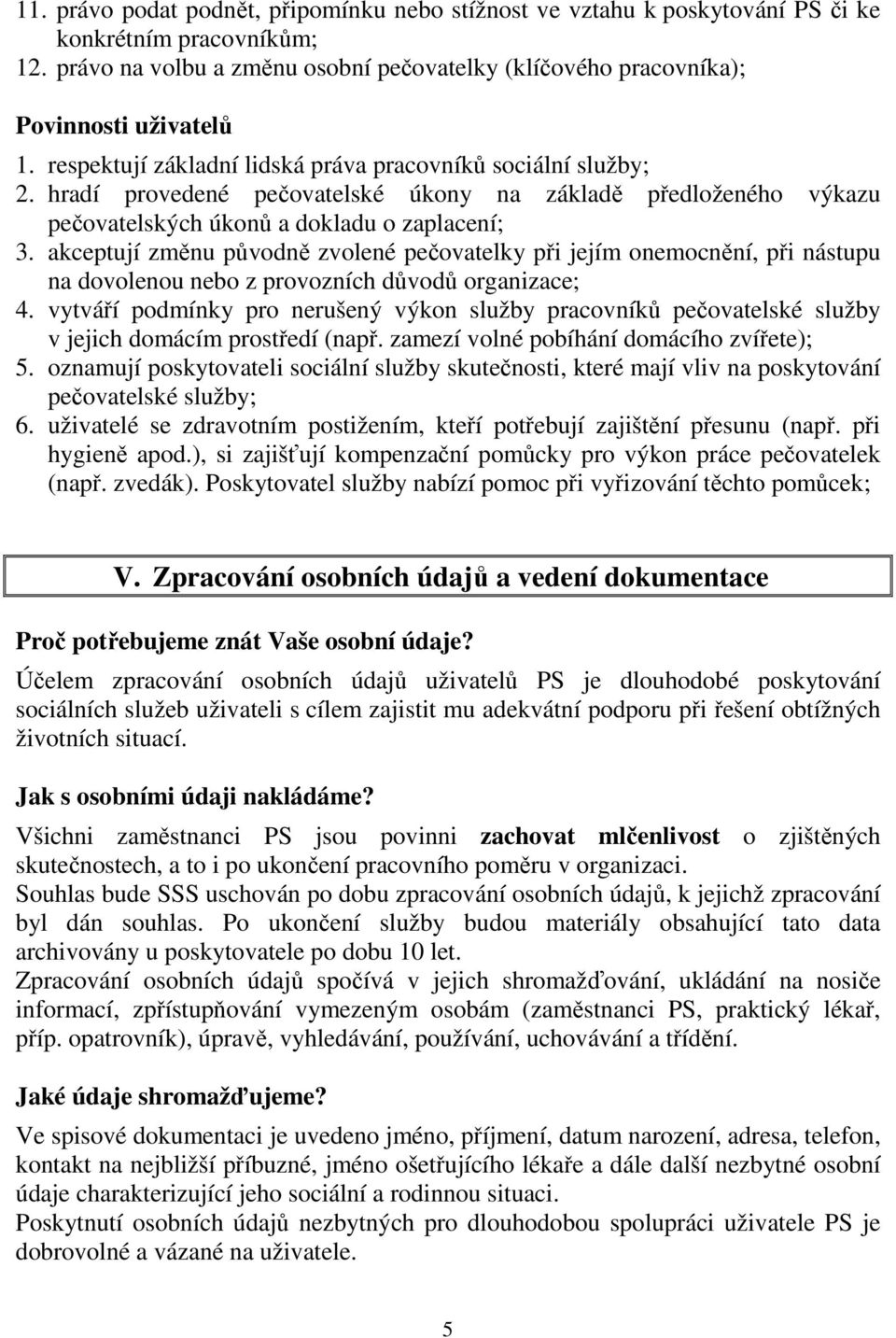 akceptují změnu původně zvolené pečovatelky při jejím onemocnění, při nástupu na dovolenou nebo z provozních důvodů organizace; 4.