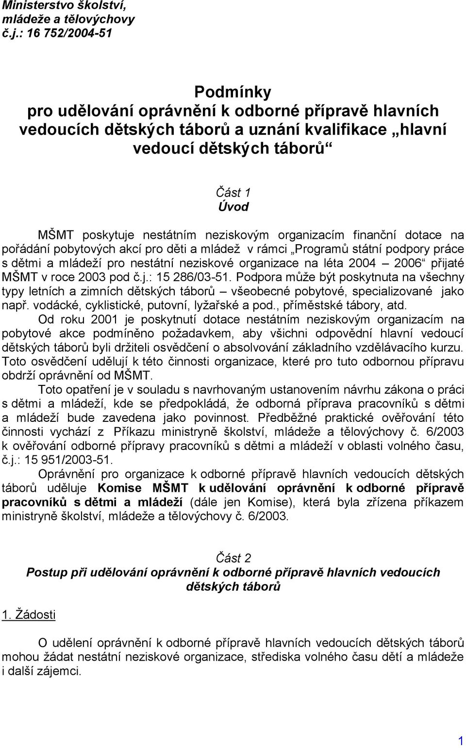 neziskovým organizacím finanční dotace na pořádání pobytových akcí pro děti a mládeţ v rámci Programů státní podpory práce s dětmi a mládeţí pro nestátní neziskové organizace na léta 2004 2006