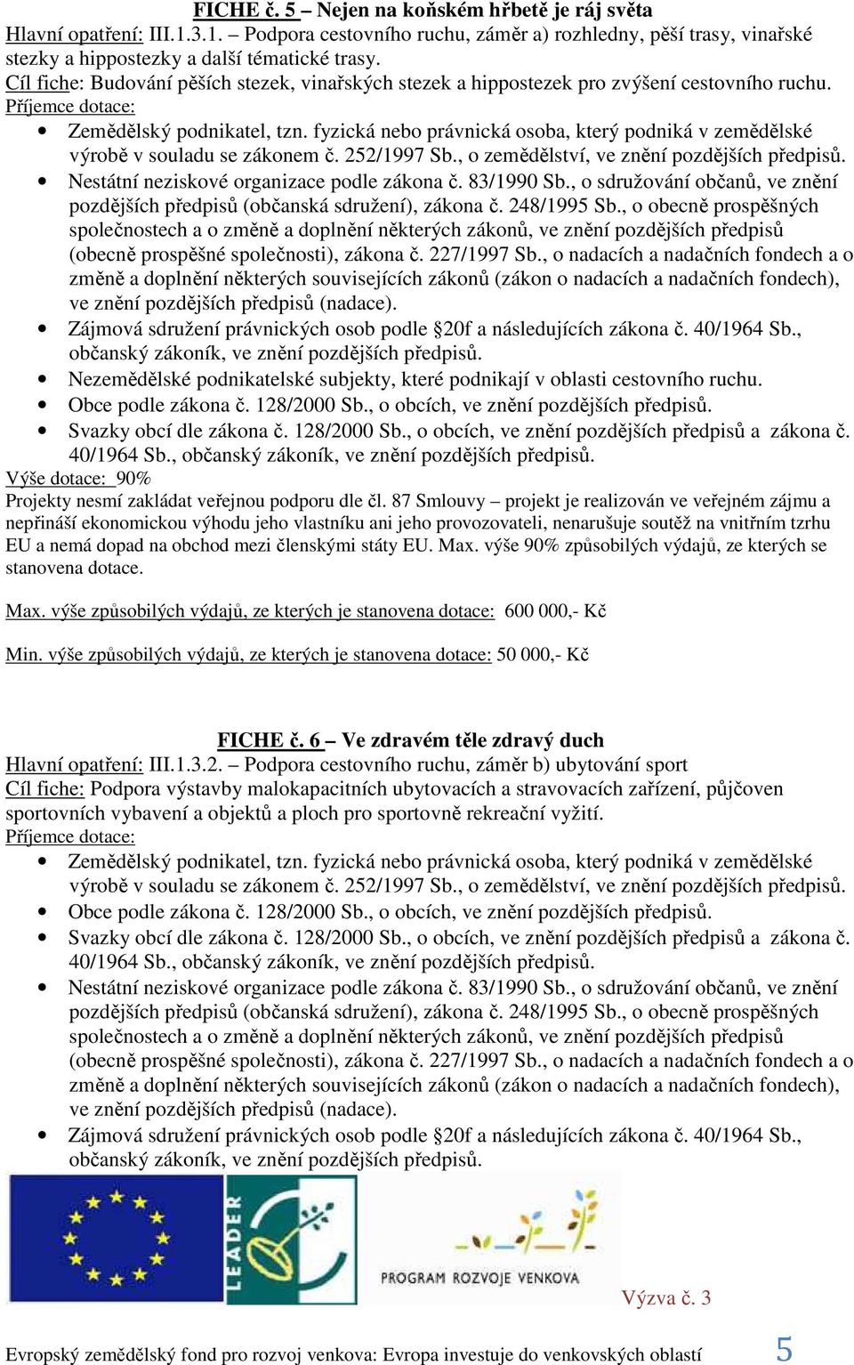 fyzická nebo právnická osoba, který podniká v zemědělské výrobě v souladu se zákonem č. 252/1997 Sb., o zemědělství, ve znění pozdějších předpisů.
