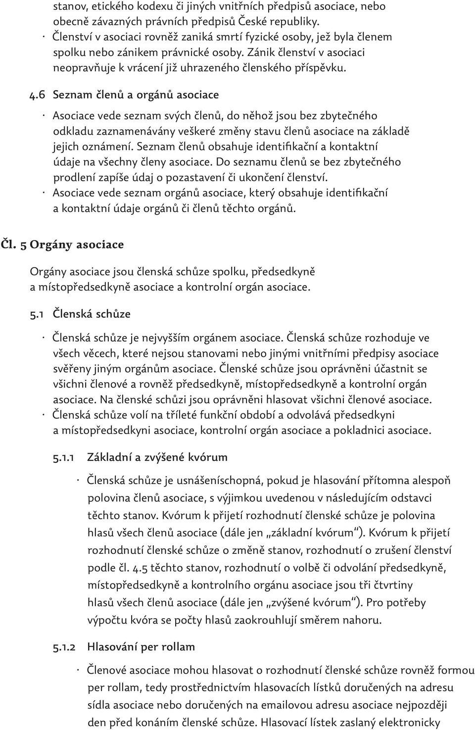 6 Seznam členů a orgánů asociace Asociace vede seznam svých členů, do něhož jsou bez zbytečného odkladu zaznamenávány veškeré změny stavu členů asociace na základě jejich oznámení.