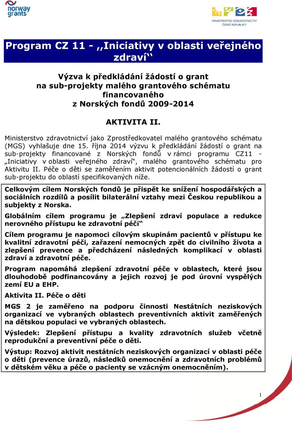 října 2014 výzvu k předkládání žádostí o grant na sub-projekty financované z Norských fondů v rámci programu CZ11 - Iniciativy v oblasti veřejného zdraví, malého grantového schématu pro Aktivitu II.