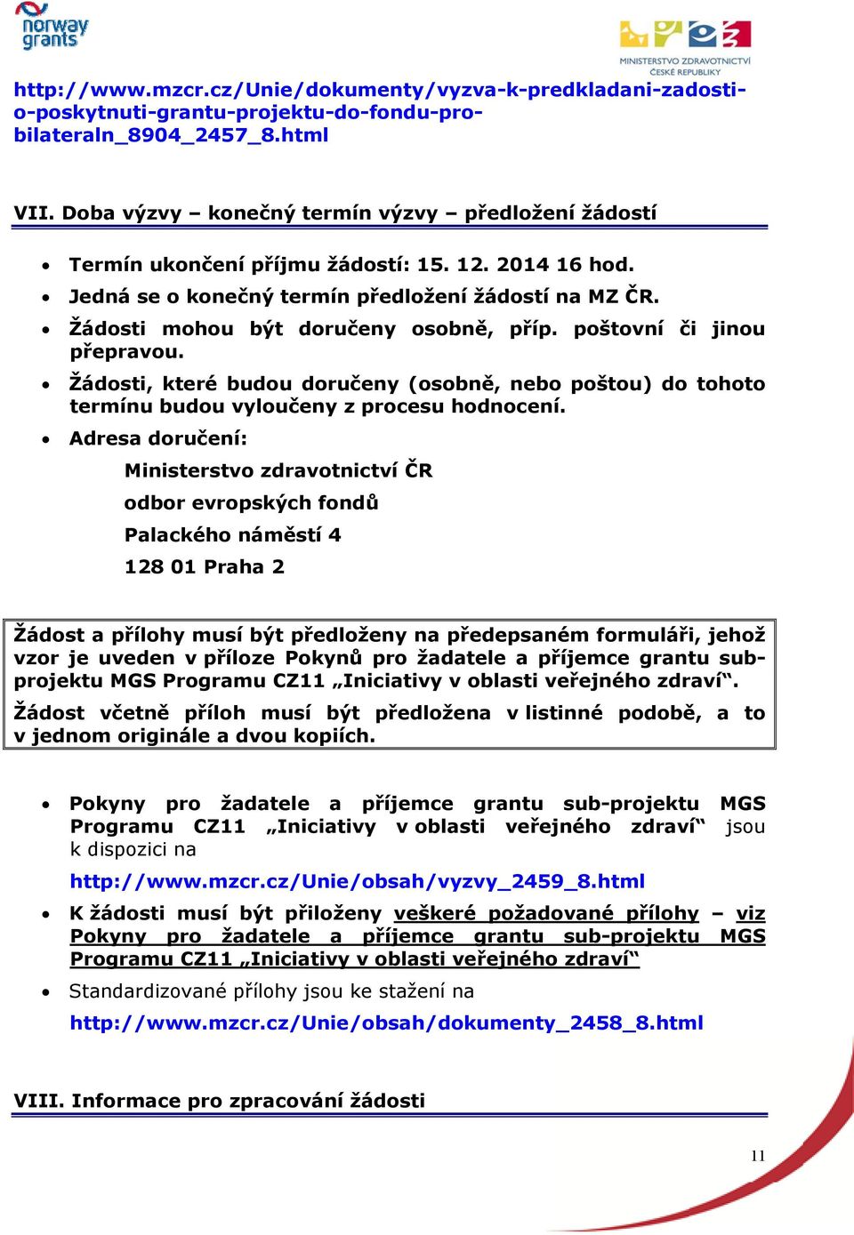 poštovní či jinou přepravou. Žádosti, které budou doručeny (osobně, nebo poštou) do tohoto termínu budou vyloučeny z procesu hodnocení.