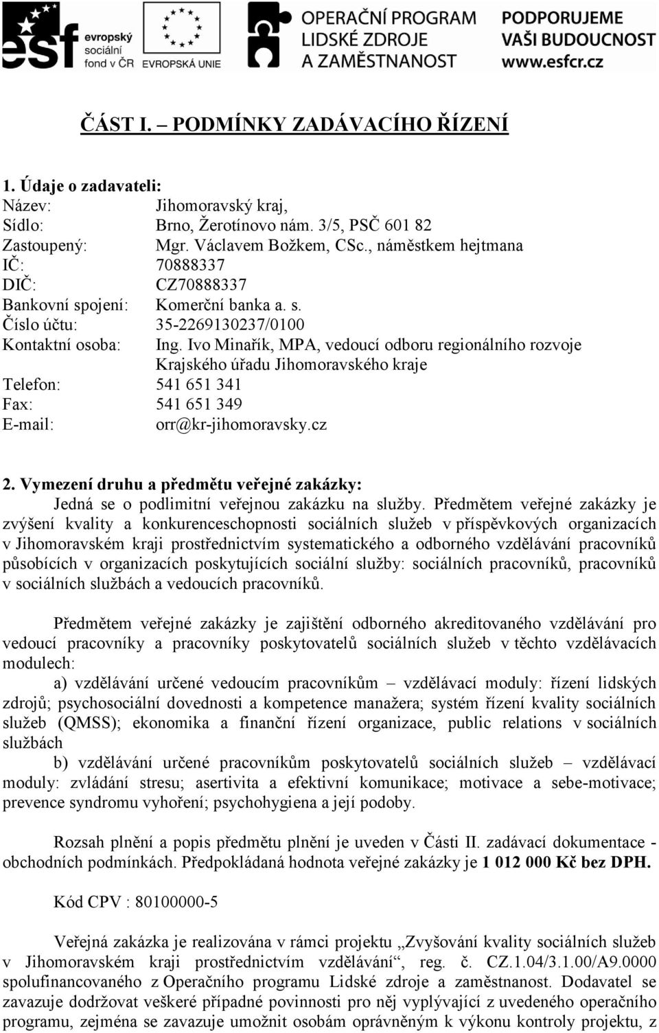 Ivo Minařík, MPA, vedoucí odboru regionálního rozvoje Krajského úřadu Jihomoravského kraje Telefon: 541 651 341 Fax: 541 651 349 E-mail: orr@kr-jihomoravsky.cz 2.