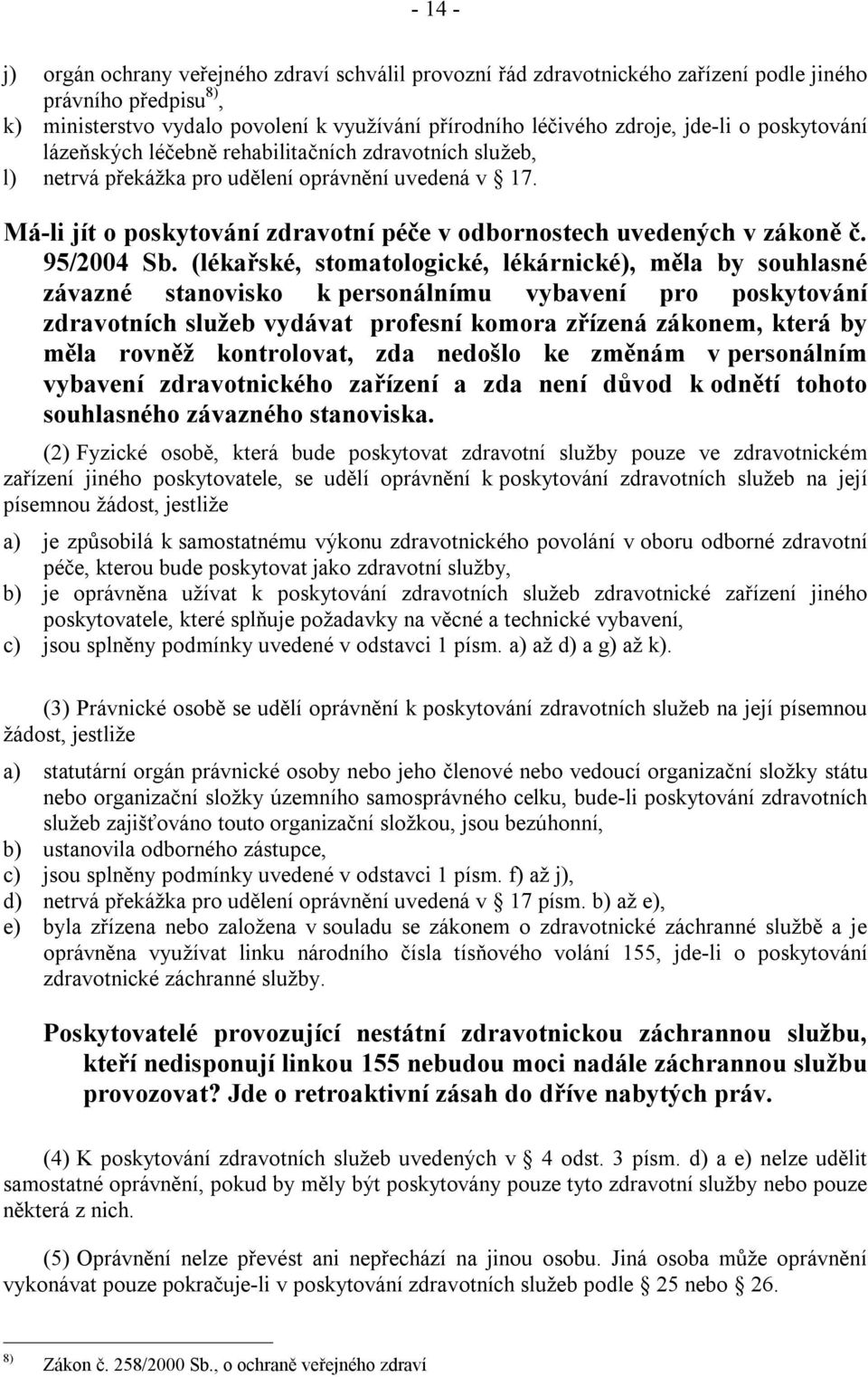 Má-li jít o poskytování zdravotní péče v odbornostech uvedených v zákoně č. 95/2004 Sb.