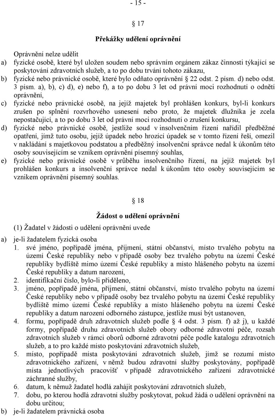 a), b), c) d), e) nebo f), a to po dobu 3 let od právní moci rozhodnutí o odnětí oprávnění, c) fyzické nebo právnické osobě, na jejíž majetek byl prohlášen konkurs, byl-li konkurs zrušen po splnění