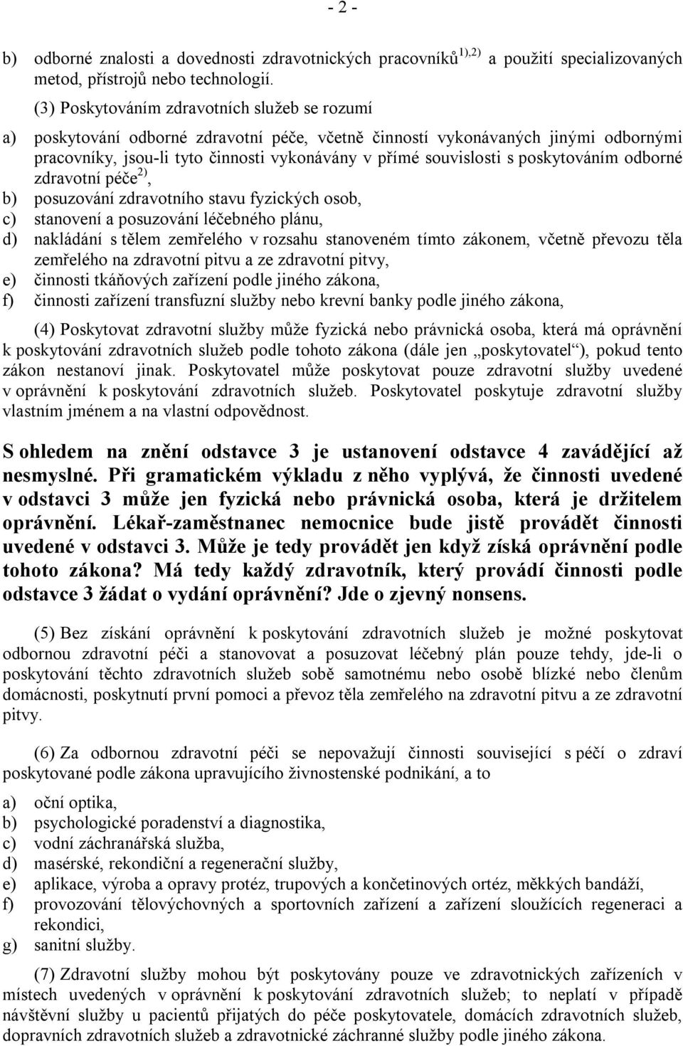 poskytováním odborné zdravotní péče 2), b) posuzování zdravotního stavu fyzických osob, c) stanovení a posuzování léčebného plánu, d) nakládání s tělem zemřelého v rozsahu stanoveném tímto zákonem,