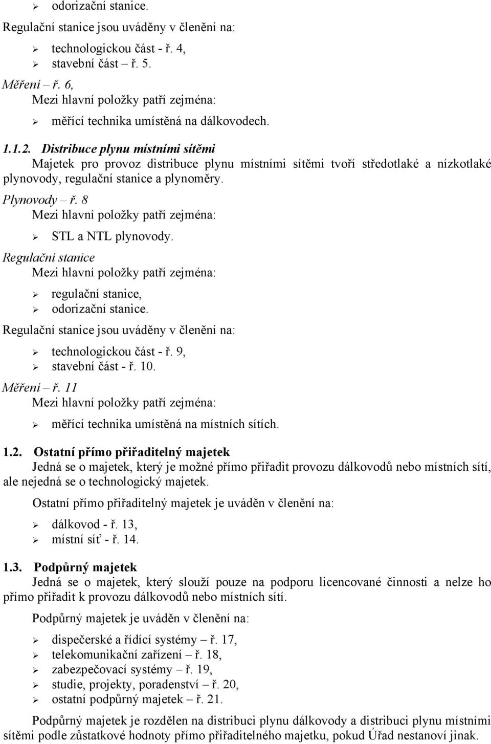 Distribuce plynu místními sítěmi Majetek pro provoz distribuce plynu místními sítěmi tvoří středotlaké a nízkotlaké plynovody, regulační stanice a plynoměry. Plynovody ř.