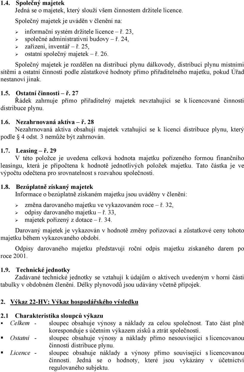 Společný majetek je rozdělen na distribuci plynu dálkovody, distribuci plynu místními sítěmi a ostatní činnosti podle zůstatkové hodnoty přímo přiřaditelného majetku, pokud Úřad nestanoví jinak. 1.5.