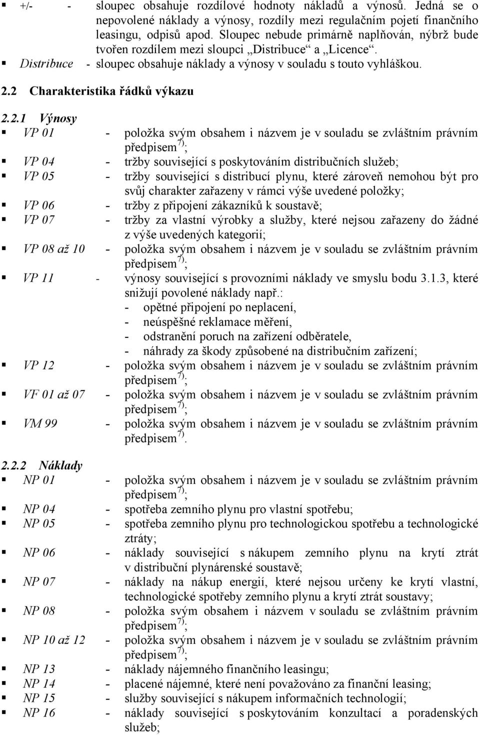 2 Charakteristika řádků výkazu 2.2.1 Výnosy VP 01 - položka svým obsahem i názvem je v souladu se zvláštním právním VP 04 - tržby související s poskytováním distribučních služeb; VP 05 - tržby