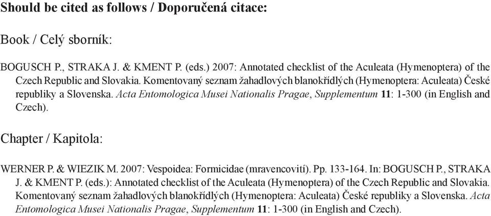 Chapter / Kapitola: WERNER P. & WIEZIK M. 2007: Vespoidea: Formicidae (mravencovití). Pp. 133-164. In: BOGUSCH P., STRAKA J. & KMENT P. (eds.