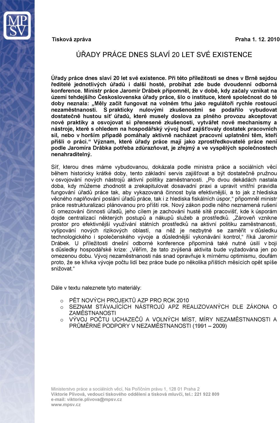 Ministr práce Jaromír Drábek připomněl, že v době, kdy začaly vznikat na území tehdejšího Československa úřady práce, šlo o instituce, které společnost do té doby neznala: Měly začít fungovat na