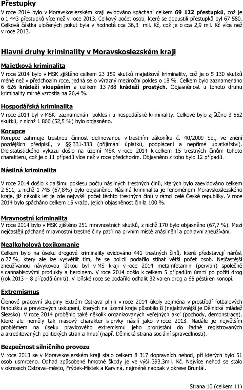 Hlavní druhy kriminality v Moravskoslezském kraji Majetková kriminalita V roce 2014 bylo v MSK zjištěno celkem 23 159 skutků majetkové kriminality, což je o 5 130 skutků méně než v předchozím roce,