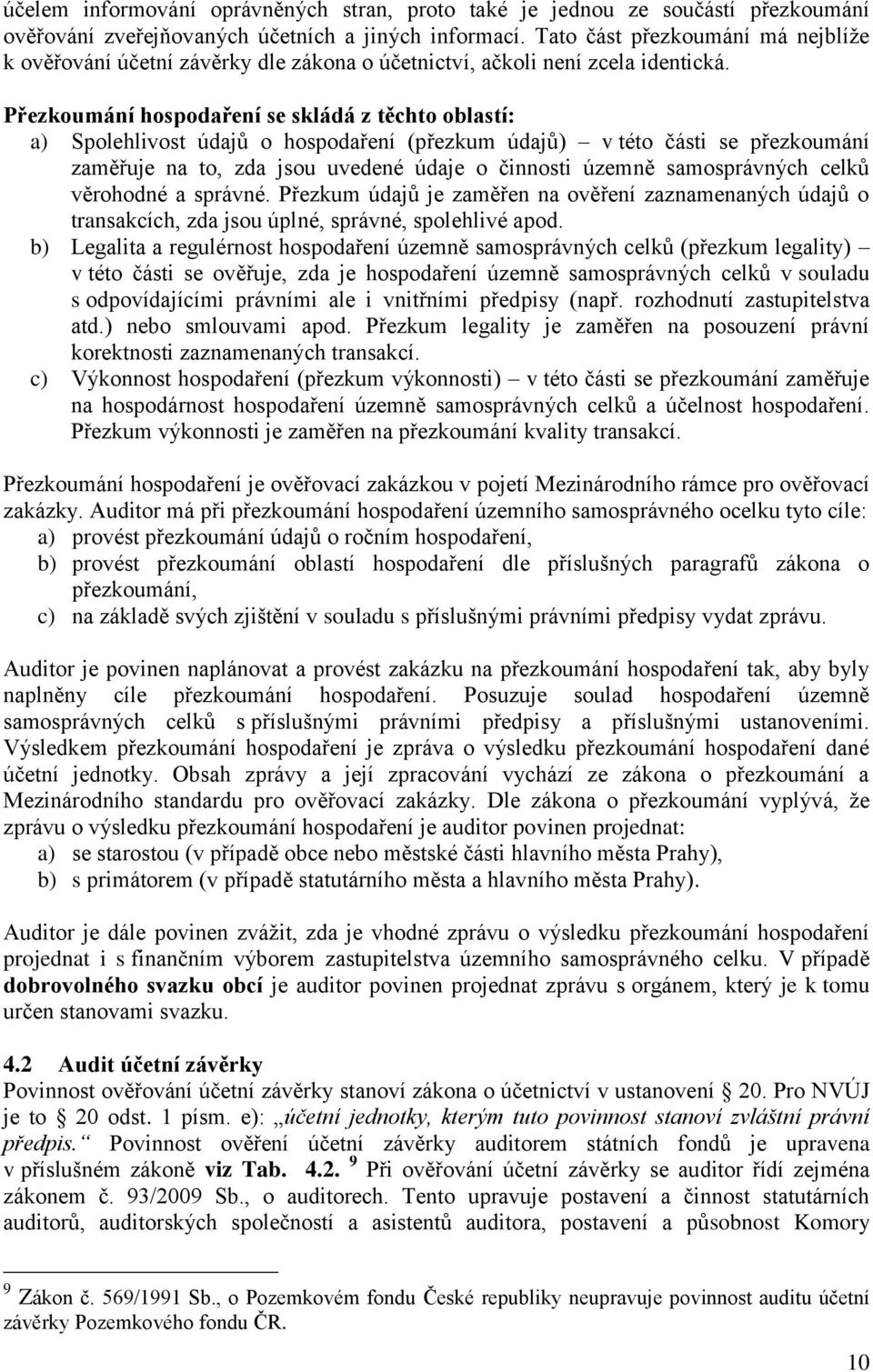 Přezkoumání hospodaření se skládá z těchto oblastí: a) Spolehlivost údajů o hospodaření (přezkum údajů) v této části se přezkoumání zaměřuje na to, zda jsou uvedené údaje o činnosti územně