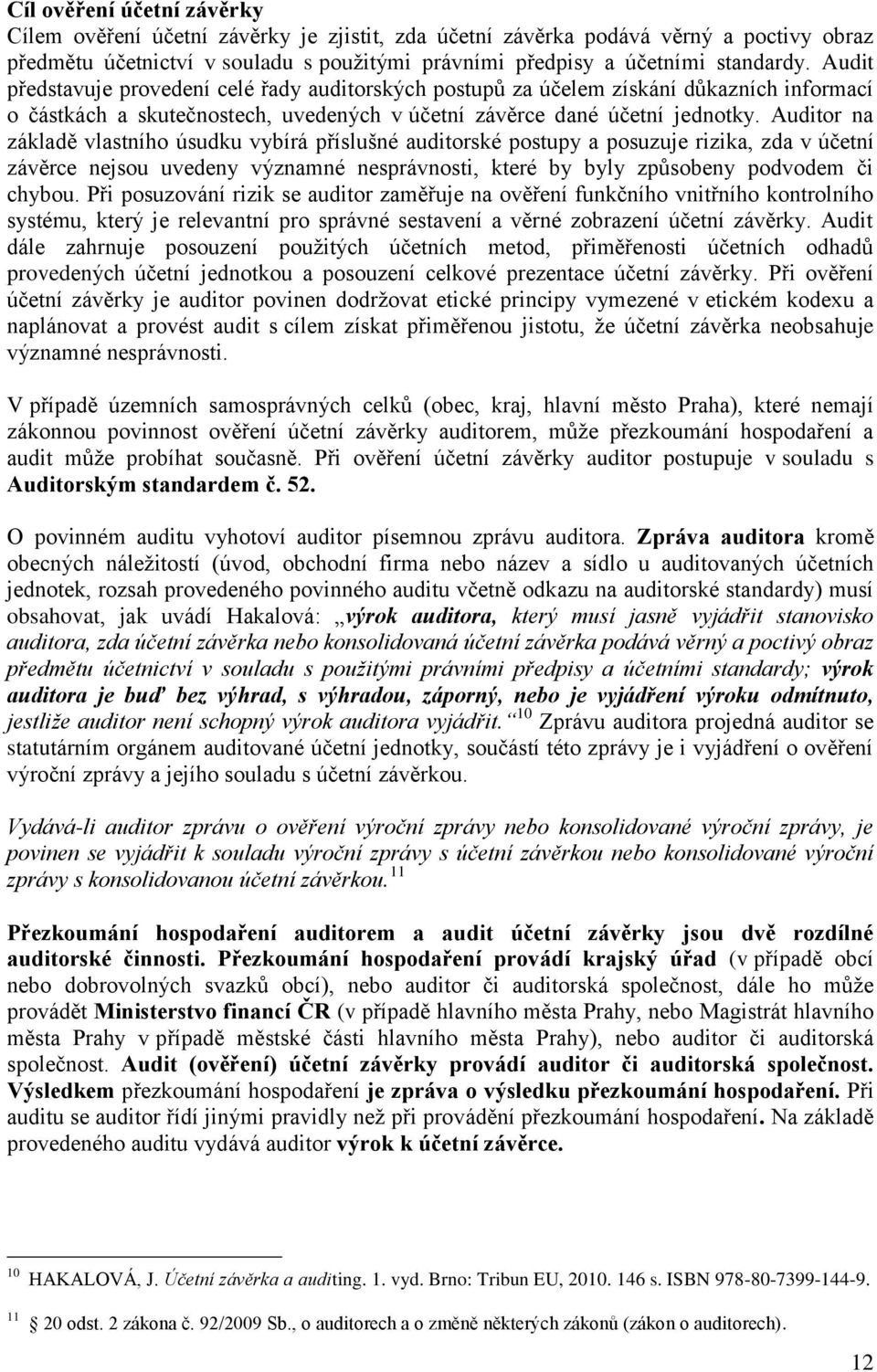 Auditor na základě vlastního úsudku vybírá příslušné auditorské postupy a posuzuje rizika, zda v účetní závěrce nejsou uvedeny významné nesprávnosti, které by byly způsobeny podvodem či chybou.